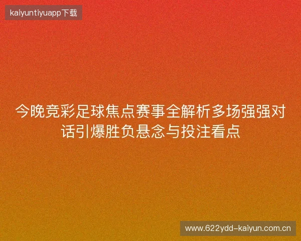 今晚竞彩足球焦点赛事全解析多场强强对话引爆胜负悬念与投注看点