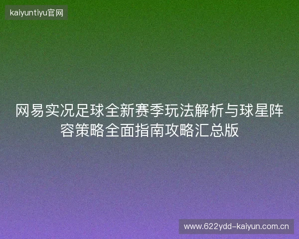 网易实况足球全新赛季玩法解析与球星阵容策略全面指南攻略汇总版 网易实况足球全新赛季玩法解析与球星阵容策略全面指南攻略汇总版