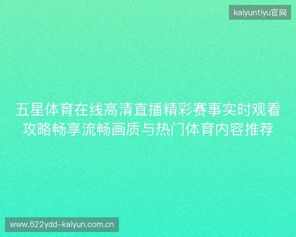 五星体育在线高清直播精彩赛事实时观看攻略畅享流畅画质与热门体育内容推荐 五星体育在线高清直播精彩赛事实时观看攻略畅享流畅画质与热门体育内容推荐