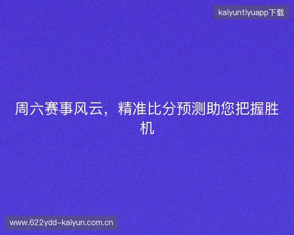 周六赛事风云，精准比分预测助您把握胜机